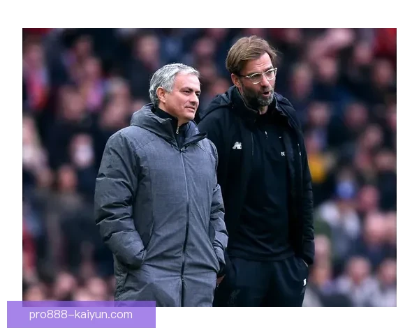 克洛普与穆里尼奥巅峰对决，足球战术大师再度展开激烈碰撞，值得关注。